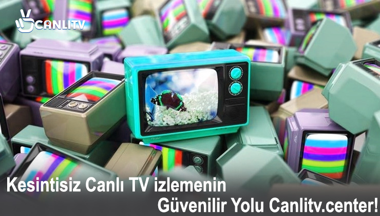 Kesintisiz Canlı TV izlemenin Güvenilir Yolu: Canlitv.center