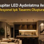Jupiter LED Aydınlatma ile Evde Profesyonel Işık Tasarımı Oluşturabilirsiniz